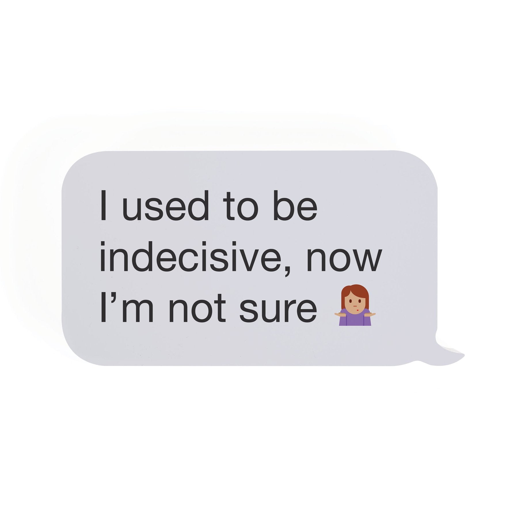 Hot Sale! P. Graham Dunn Text Bubble Sign - 'I Used To Be Indecisive, Now I'm Not Sure'