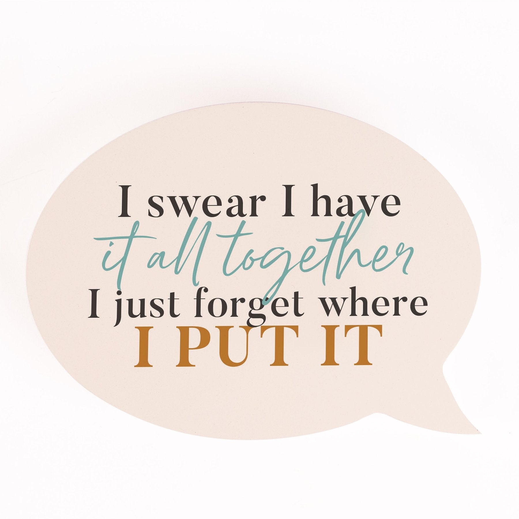 P. Graham Dunn Thought Bubble - Funny 'I Have It All Together' Sign